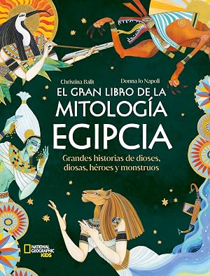 El gran libro de la mitolog&iacute;a egipcia: Grandes historias de dioses, diosas, h&eacute;roes y monstruos (National Geographic Kids)