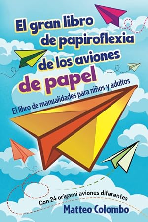 El gran libro de papiroflexia de los aviones de papel: El libro de manualidades para ni&ntilde;os y adultos - Con 24 origami aviones diferentes