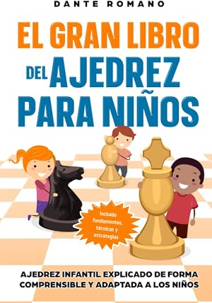 El gran libro del ajedrez para ni&ntilde;os: Ajedrez infantil explicado de forma comprensible y adaptada a los ni&ntilde;os - Incluido fundamentos, t&eacute;cnicas y estrategias