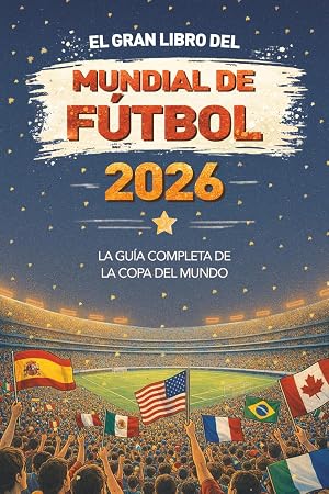 El Gran Libro del Mundial de F&uacute;tbol 2026: La Gu&iacute;a Completa de la Copa del Mundo: Equipos, estadios, r&eacute;cords, calendario de los partidos y datos ... estadios, r&eacute;cords, curiosidades y mucho m&aacute;s