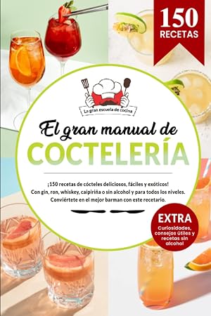 El gran manual de COCTELER&Iacute;A | 150 recetas de c&oacute;cteles con gin, ron, whiskey, caipiri&ntilde;a o sin alcohol y para todos los niveles. Convi&eacute;rtete en el ... consejos &uacute;tiles y recetas sin alcohol.