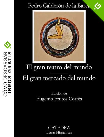 El gran teatro del mundo; El gran mercado del mundo (Letras Hisp&aacute;nicas)