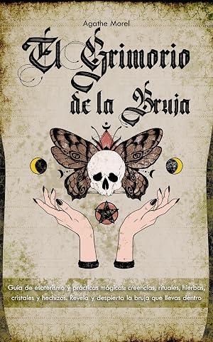 El Grimorio de la Bruja: Gu&iacute;a de esoterismo y pr&aacute;cticas m&aacute;gicas: creencias, rituales, hierbas, cristales y hechizos. Revela y despierta la bruja que llevas dentro