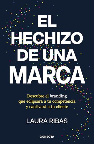 El hechizo de una marca: Descubre el branding que eclipsar&aacute; a tu competencia y cautivar&aacute; a tu cliente (Conecta)