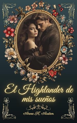 EL HIGHLANDER DE MIS SUE&Ntilde;OS:: Seduciendo al Guerrero m&aacute;s Inquebrantable (Amores y Profec&iacute;as en la Escocia Medieval n&ordm; 1)