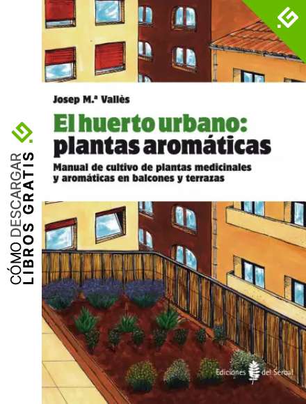 El huerto urbano: plantas arom&aacute;ticas: Manual de cultivo de plantas medicinales y arom&aacute;ticas en balcones y terrazas (EL ARTE DE VIVIR)