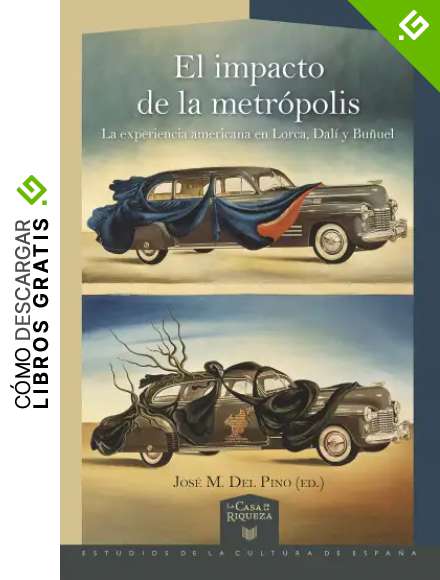 El impacto de la metr&oacute;polis : la experiencia americana en Lorca, Dal&iacute; y Bu&ntilde;uel (La Casa de la Riqueza. Estudios de la Cultura de Espa&ntilde;a)