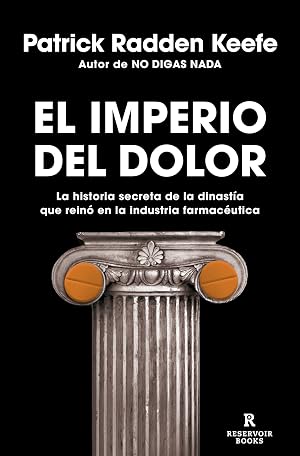 El imperio del dolor: La historia secreta de la dinast&iacute;a que rein&oacute; en la industria farmac&eacute;utica (Reservoir Narrativa)
