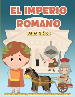 El Imperio Romano para ni&ntilde;os. Desde la fundaci&oacute;n hasta la ca&iacute;da del Imperio: Libro infantil educativo con f&aacute;ciles explicaciones y actividades ... pintar etc (Libros de Historia para ni&ntilde;os)