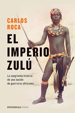 El imperio zul&uacute;: El sangriento final de una naci&oacute;n de guerreros (PENINSULA)