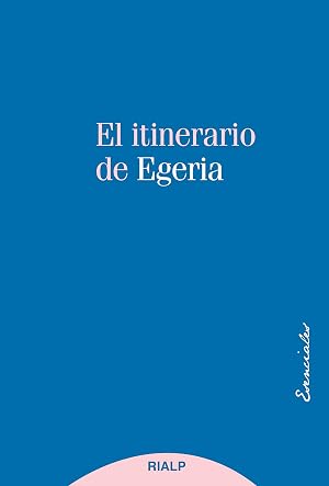 El itinerario de Egeria: Los lugares Santos vistos y comentados por una dama cristiana del siglo IV (Esenciales)