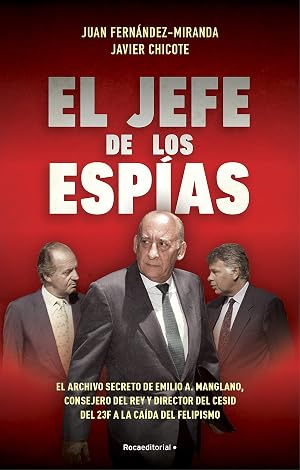 El jefe de los esp&iacute;as: El archivo secreto de Emilio A. Manglano, Consejero del Rey y Director del CESID del 23F a la ca&iacute;da del felipismo