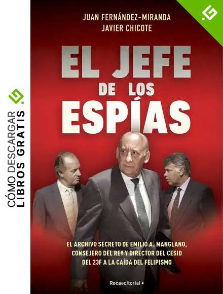 El jefe de los esp&iacute;as: El archivo secreto de Emilio A. Manglano, Consejero del Rey y Director del CESID del 23F a la ca&iacute;da del felipismo (No Ficci&oacute;n)