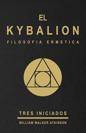 EL KYBALION - FILOSOFIA HERMETICA - TRES INICIADOS - EDICION ESPA&Ntilde;OLA: Estudio de la filosof&iacute;a herm&eacute;tica del antiguo Egipto y la antigua Grecia ... el kybali&oacute;n / kybalion / espa&ntilde;ol / filosof&iacute;a)