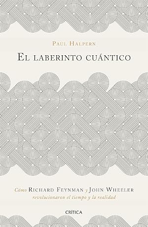 El laberinto cu&aacute;ntico: C&oacute;mo Richard Feynman y John Wheeler revolucionaron el tiempo y la realidad (Drakontos)