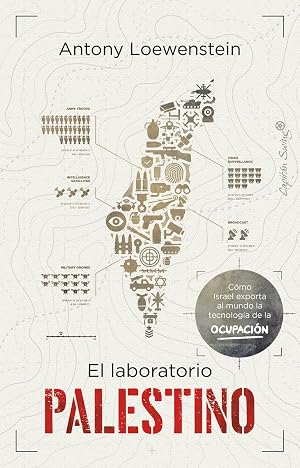 El laboratorio palestino: C&oacute;mo Israel exporta la tecnolog&iacute;a de la ocupaci&oacute;n a todo el (ENSAYO)