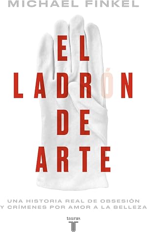 El ladr&oacute;n de arte: Una historia real de obsesi&oacute;n y cr&iacute;menes por amor a la belleza (Biograf&iacute;as)