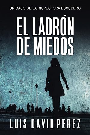 El ladr&oacute;n de miedos (Inspectora Escudero. Novela polic&iacute;aca negra de misterio y suspense.)