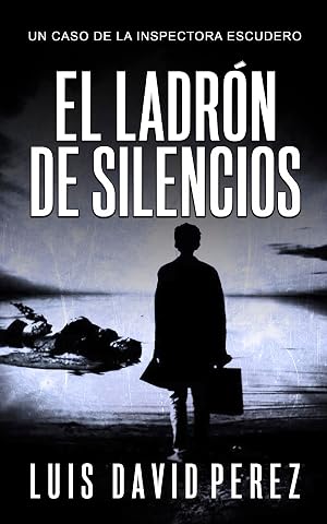 El ladr&oacute;n de silencios: Inspectora Escudero n&ordm;3. Thriller polic&iacute;aco. (Inspectora Escudero. Novela polic&iacute;aca negra de misterio y suspense.)
