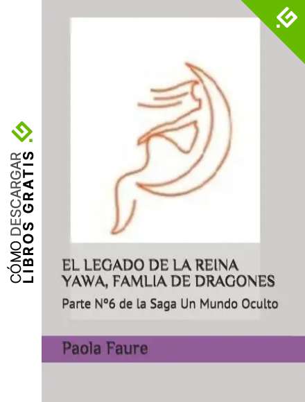 EL LEGADO DE LA REINA YAWA, FAMLIA DE DRAGONES: Parte N&ordm;6 de la Saga Un Mundo Oculto: Parte N&deg;6 de la Saga Un Mundo Oculto (Un Mundo Oculto novela apocal&iacute;ptica)