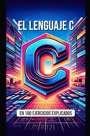 El Lenguaje C en 100 Ejercicios Explicados