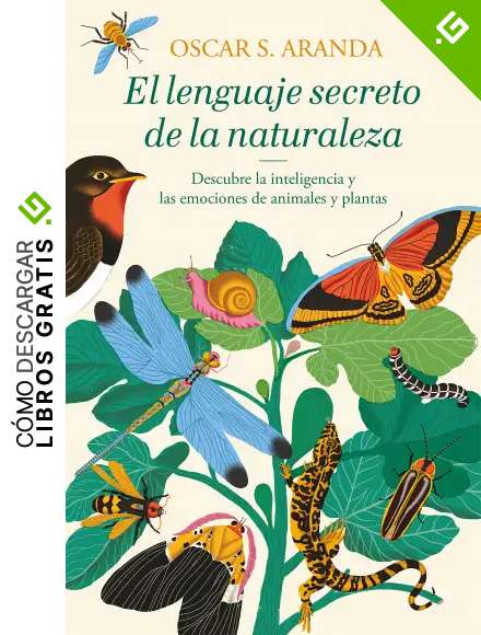 El lenguaje secreto de la naturaleza: Descubre la inteligencia y las emociones de animales y plantas (&Eacute;xitos)