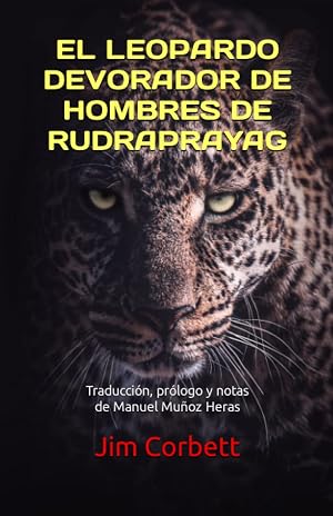EL LEOPARDO DEVORADOR DE HOMBRES DE RUDRAPRAYAG: Traducci&oacute;n, pr&oacute;logo y notas de Manuel Mu&ntilde;oz Heras