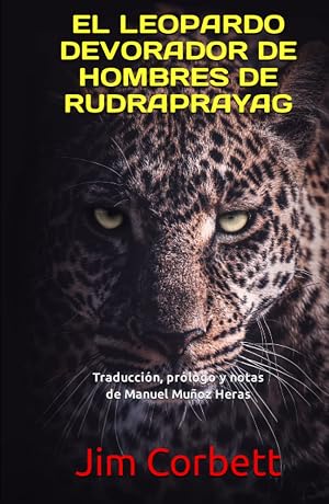 EL LEOPARDO DEVORADOR DE HOMBRES DE RUDRAPRAYAG: Traducci&oacute;n, pr&oacute;logo y notas de Manuel Mu&ntilde;oz Heras