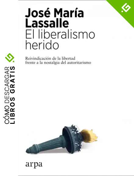 El liberalismo herido: Reivindicaci&oacute;n de la libertad frente a la nostalgia del autoritarismo