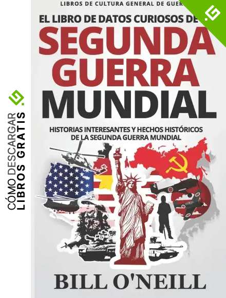 El Libro de Datos Curiosos de la Segunda Guerra Mundial: Historias Interesantes y Hechos Hist&oacute;ricos de la Segunda Guerra Mundial: 1 (Libros de Cultura General de Guerra)
