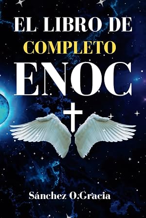 EL LIBRO DE ENOC COMPLETO (ILLUSTRADO Y ANOTADO): Edici&oacute;n en espa&ntilde;ol del libro et&iacute;ope ap&oacute;crifo de Enoc que incluye Gigantes, &Aacute;ngeles Ca&iacute;dos, Vigilantes y Guardianes (Enoc 1)