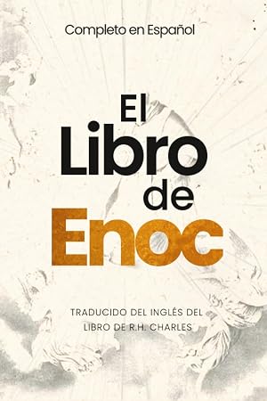 El Libro de Enoc en su traducci&oacute;n completa en espa&ntilde;ol: El Libro Prohibido Que Cambiar&aacute; Tu Perspectiva Del Universo Y La Obra Cumbre De La Literatura Ap&oacute;Crifa - La Biblia Oculta De Los &Aacute;Ngeles