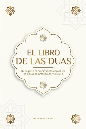 El Libro de las Duas para una vida de musulm&aacute;n devoto: Oraciones aut&eacute;nticas de s&uacute;plica y agradecimiento para todas las situaciones de la vida - Duas ... (Libros Islam) (Libros Isl&aacute;micos - Islam Way)