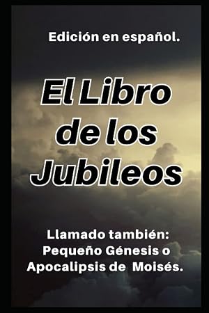 El Libro de los Jubileos: Llamado tambi&eacute;n: Peque&ntilde;o G&eacute;nesis o Apocalipsis de Mois&eacute;s.