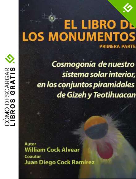 El Libro de los Monumentos.: Primera Parte. Cosmogon&iacute;a de nuestro sistema solar interior, en los conjuntos piramidales de Gizeh y Teotihuacan.