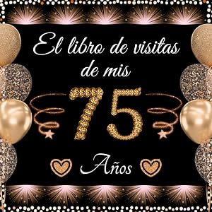 El libro de visitas de mis 75 a&ntilde;os: Feliz 75 Cumplea&ntilde;os - Regalos originales para hombre y mujer - 100 p&aacute;ginas para felicitaciones y fotos de los invitados.