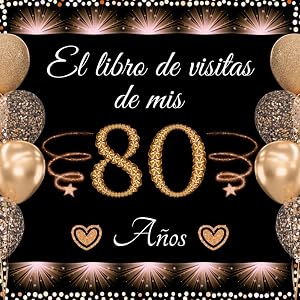 El libro de visitas de mis 80 a&ntilde;os: Feliz 80 Cumplea&ntilde;os - Regalos originales para hombre y mujer - 100 p&aacute;ginas para felicitaciones y fotos de los invitados.
