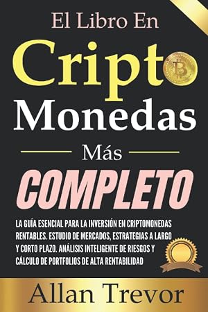 El Libro En Criptomonedas M&aacute;s Completo: La Gu&iacute;a Esencial Para La Inversi&oacute;n En Criptomonedas Rentables, Estudio De Mercados, Estrategias A Largo Y ... Riesgos (Criptomonedas, Bitcoin, Blockchain)