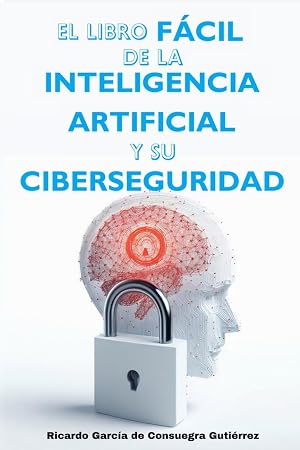 El Libro F&aacute;cil de la Inteligencia Artificial y su Ciberseguridad