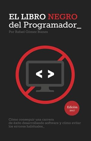 El Libro Negro del Programador: C&oacute;mo conseguir una carrera de &eacute;xito desarrollando software y c&oacute;mo evitar los errores habituales