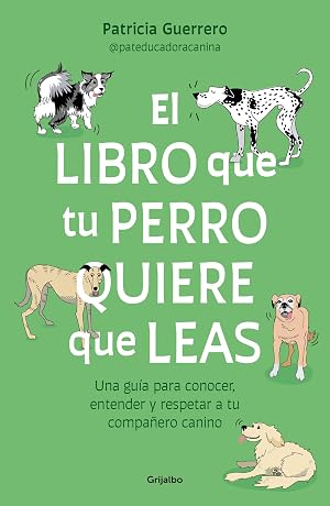 El libro que tu perro quiere que leas: Una gu&iacute;a para conocer, entender y respetar a tu compa&ntilde;ero canino (Estilo de vida)