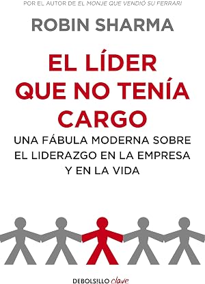 El l&iacute;der que no ten&iacute;a cargo: Una f&aacute;bula moderna sobre el liderazgo en la empresa y en la vida (Clave)