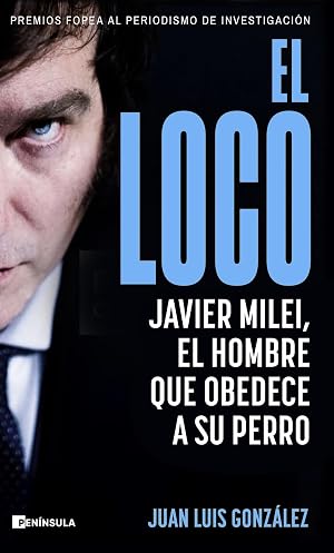 El loco: Javier Milei, el hombre que obedece a su perro (PENINSULA)