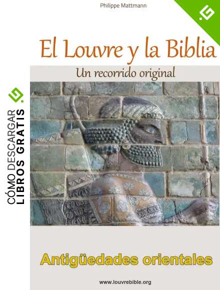 El Louvre y la Biblia - Antig&uuml;edades orientales: Un lector de la Biblia visita el Louvre, Desde la antigua Babilonia Hasta el cristianismo original