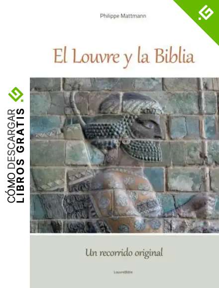 El Louvre y la Biblia, Un recorrido in&eacute;dito y original: Un lector de la Biblia visita el Louvre, Desde la antigua Babilonia Hasta el cristianismo original.