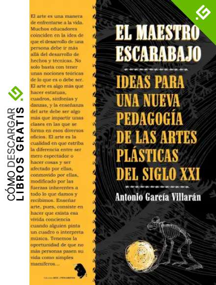 EL MAESTRO ESCARABAJO. IDEAS PARA UNA NUEVA PEDAGOG&Iacute;A DE LAS ARTES PL&Aacute;STICAS DEL SIGLO XXI