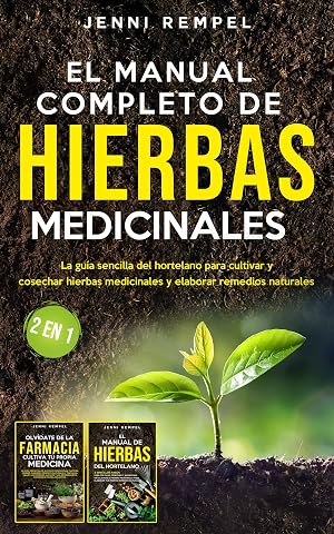 El Manual Completo De Hierbas Medicinales: La gu&iacute;a sencilla del hortelano para cultivar y cosechar hierbas medicinales y elaborar remedios naturales (2 EN 1)