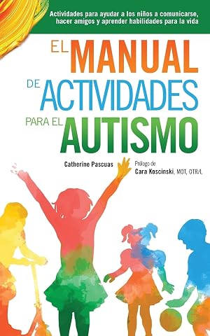 El Manual de Actividades para el Autismo: Actividades para ayudar a los ni&ntilde;os a comunicarse, hacer amigos y aprender habilidades para la vida