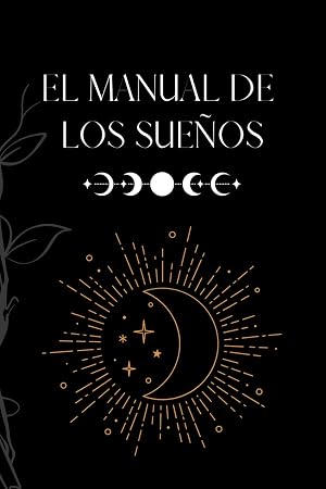 El manual de los sue&ntilde;os: Gu&iacute;a de sue&ntilde;os - Incluye recetas de tinturas para inducir el sue&ntilde;o, diccionario de interpretaciones y mucho m&aacute;s