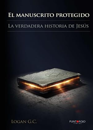 El manuscrito protegido. La verdadera historia de Jes&uacute;s.